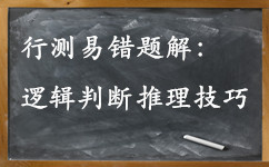 公務(wù)員考試行測易錯題解：掌握邏輯判斷推理技巧